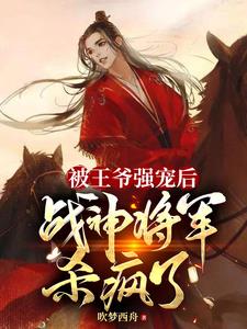 被王爷强宠后，战神将军杀疯了
