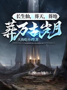 长生仙，葬天，葬地，葬万古岁月
